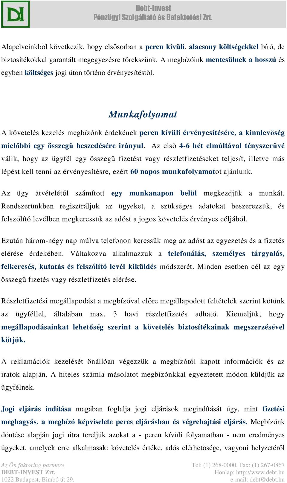 Munkafolyamat A követelés kezelés megbízónk érdekének peren kívüli érvényesítésére, a kinnlevőség mielőbbi egy összegű beszedésére irányul.