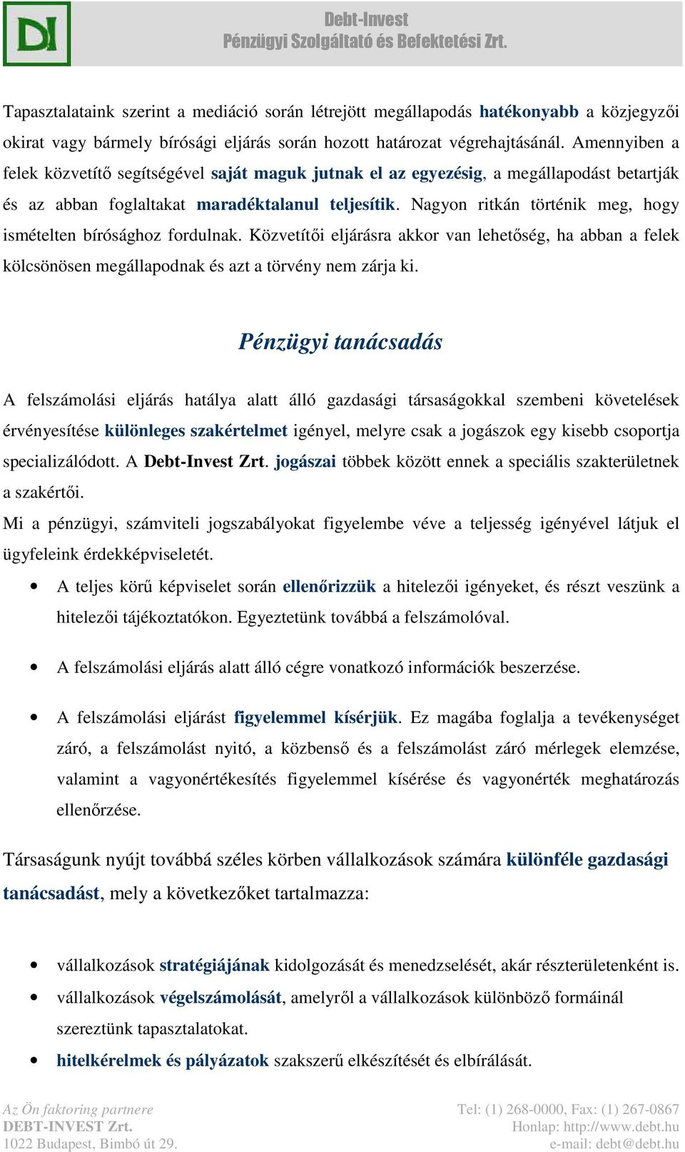 Nagyon ritkán történik meg, hogy ismételten bírósághoz fordulnak. Közvetítői eljárásra akkor van lehetőség, ha abban a felek kölcsönösen megállapodnak és azt a törvény nem zárja ki.