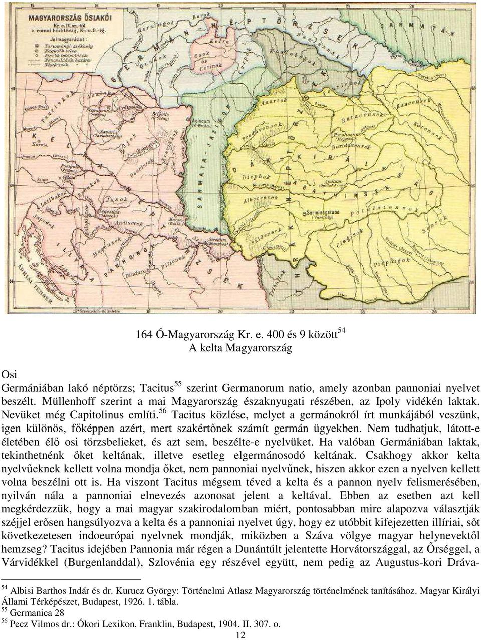 56 Tacitus közlése, melyet a germánokról írt munkájából veszünk, igen különös, főképpen azért, mert szakértőnek számít germán ügyekben.