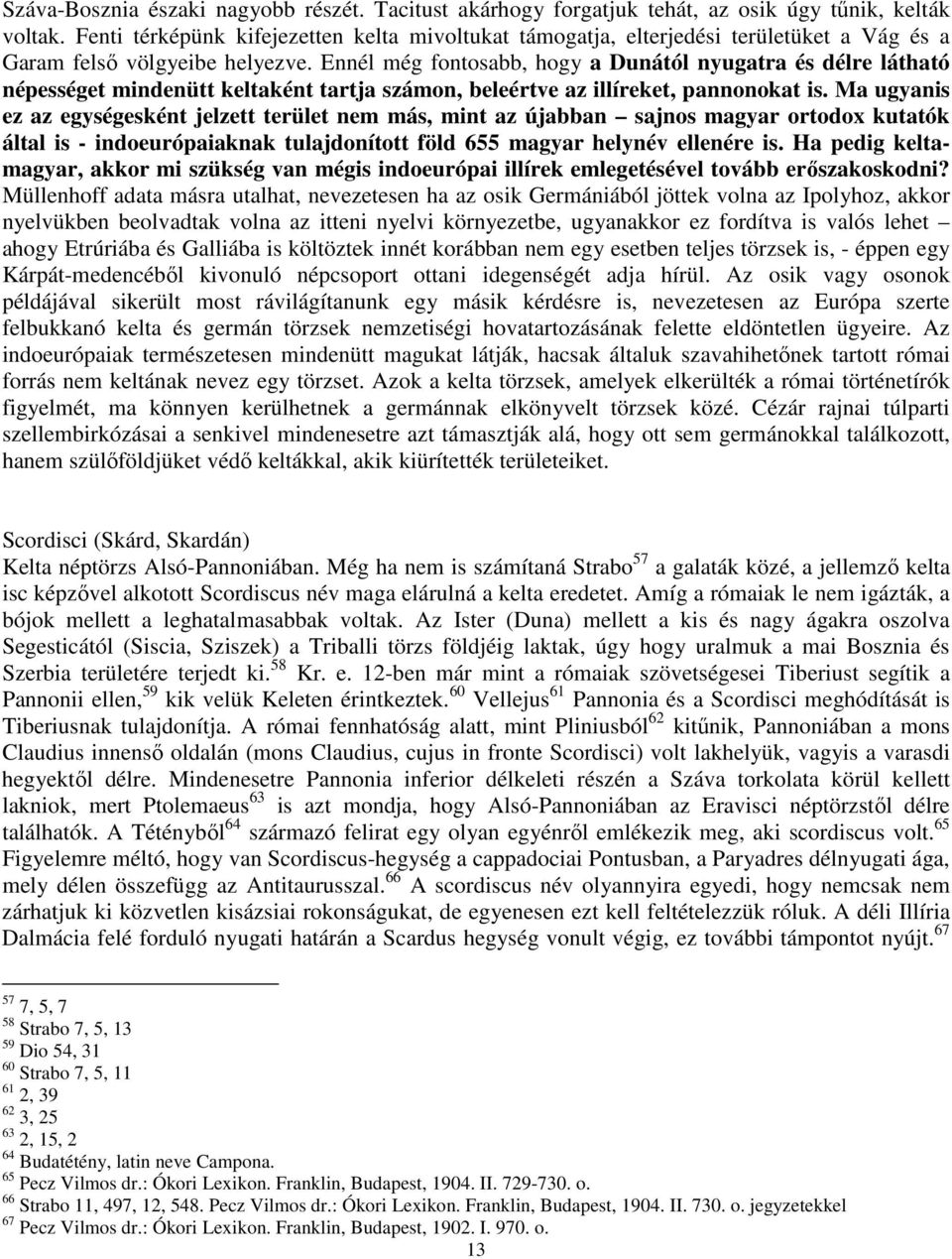 Ennél még fontosabb, hogy a Dunától nyugatra és délre látható népességet mindenütt keltaként tartja számon, beleértve az illíreket, pannonokat is.