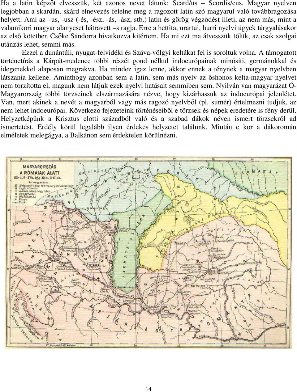 Erre a hettita, urartui, hurri nyelvi ügyek tárgyalásakor az első kötetben Csőke Sándorra hivatkozva kitértem. Ha mi ezt ma átvesszük tőlük, az csak szolgai utánzás lehet, semmi más.