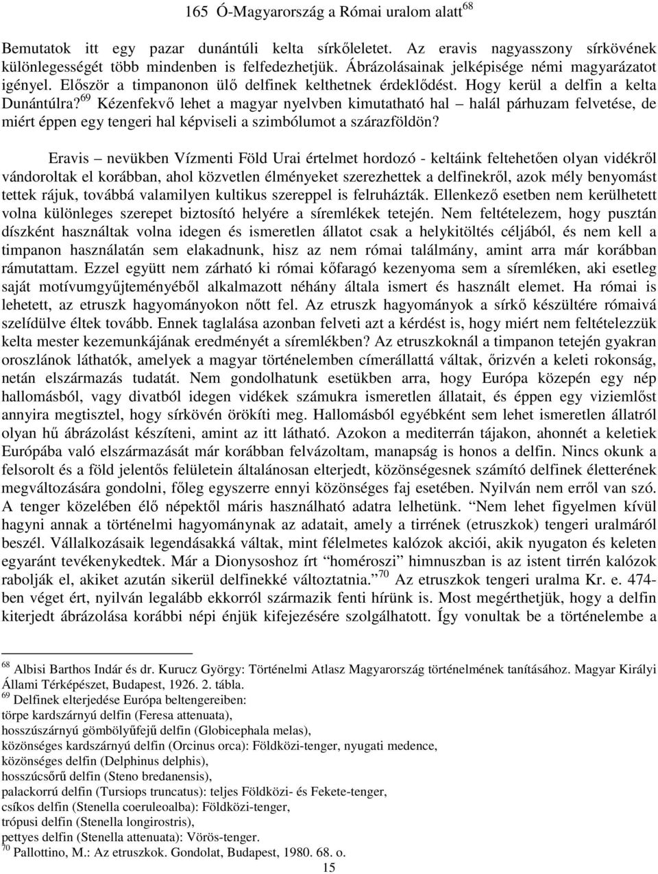 69 Kézenfekvő lehet a magyar nyelvben kimutatható hal halál párhuzam felvetése, de miért éppen egy tengeri hal képviseli a szimbólumot a szárazföldön?