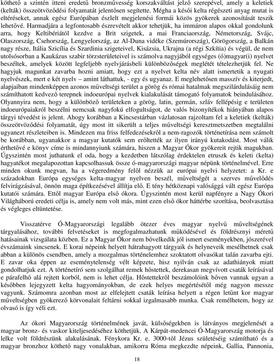 Harmadjára a legfontosabb észrevételt akkor tehetjük, ha immáron alapos okkal gondolunk arra, hogy Keltibériától kezdve a Brit szigetek, a mai Franciaország, Németország, Svájc, Olaszország,