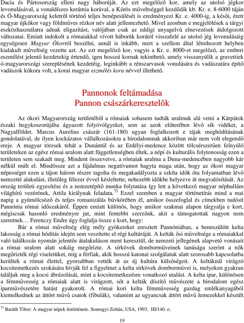 Mivel azonban e megjelölések a tárgyi eszközhasználatra adnak eligazítást, valójában csak az eddigi anyagelvű elnevezések átdolgozott változatai.