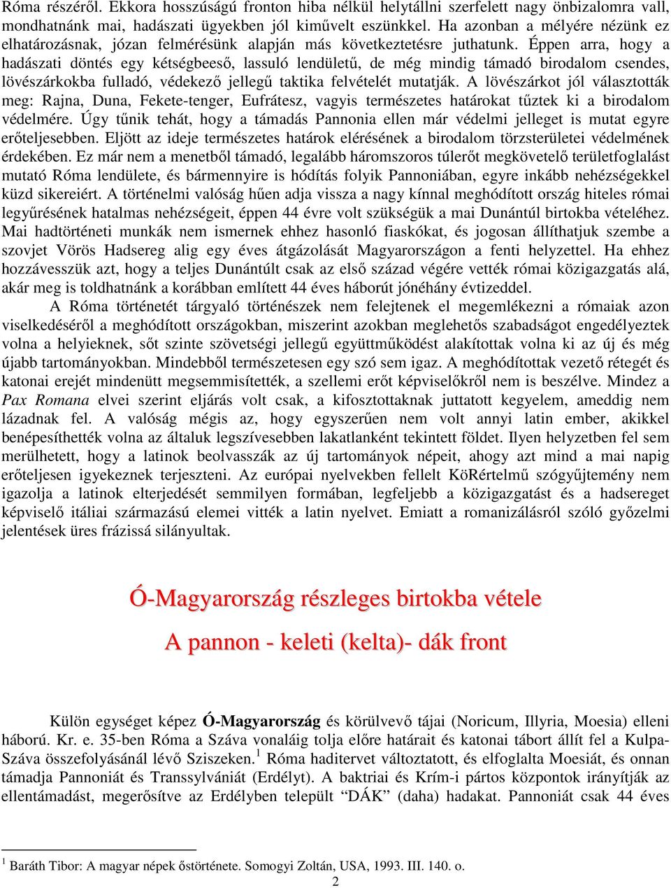 Éppen arra, hogy a hadászati döntés egy kétségbeeső, lassuló lendületű, de még mindig támadó birodalom csendes, lövészárkokba fulladó, védekező jellegű taktika felvételét mutatják.