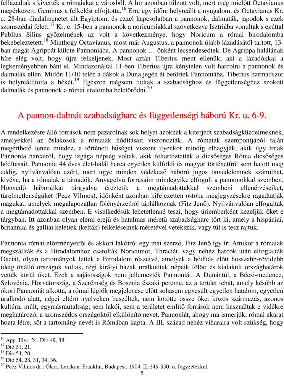 18 Minthogy Octavianus, most már Augustus, a pannonok újabb lázadásától tartott, 13- ban magát Agrippát küldte Pannoniába. A pannonok önként lecsendesedtek.