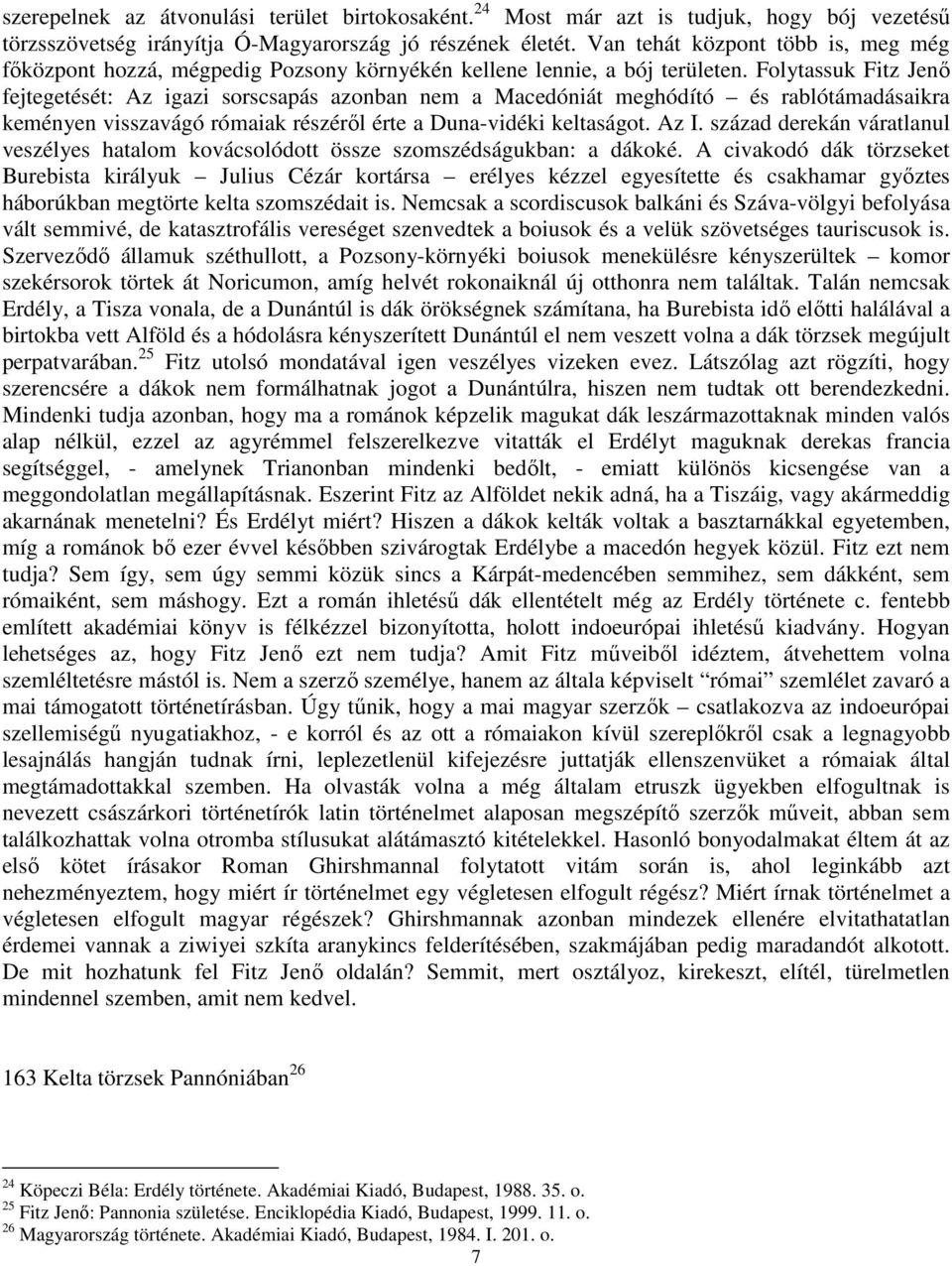Folytassuk Fitz Jenő fejtegetését: Az igazi sorscsapás azonban nem a Macedóniát meghódító és rablótámadásaikra keményen visszavágó rómaiak részéről érte a Duna-vidéki keltaságot. Az I.