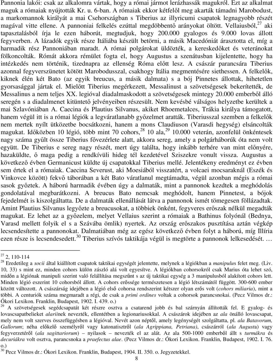A pannoniai felkelés ezúttal megdöbbentő arányokat öltött. Vellaiusból, 27 aki tapasztalásból írja le ezen háborút, megtudjuk, hogy 200.000 gyalogos és 9.000 lovas állott fegyverben.