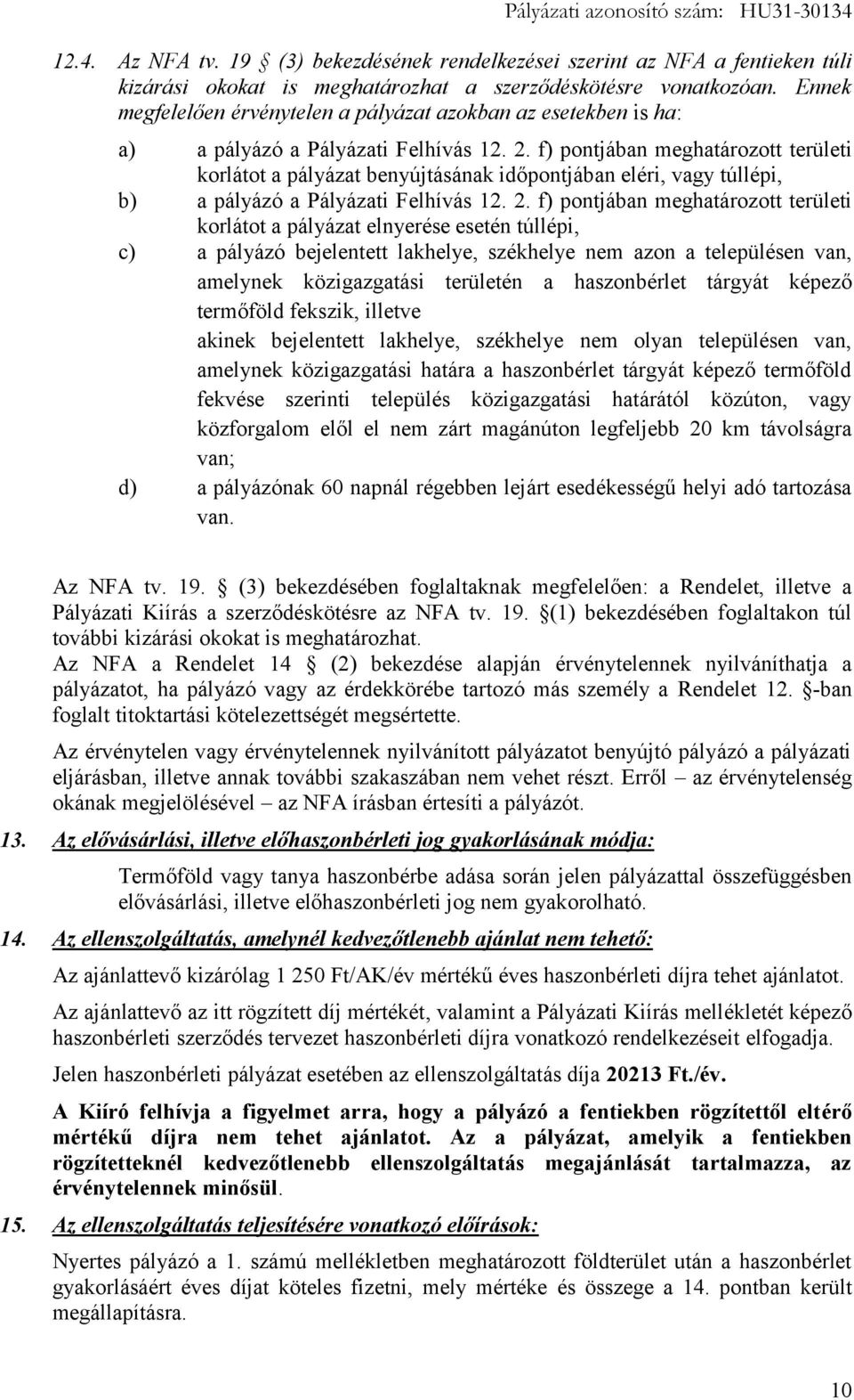 f) pontjában meghatározott területi korlátot a pályázat benyújtásának időpontjában eléri, vagy túllépi, b) a pályázó a Pályázati Felhívás 12. 2.