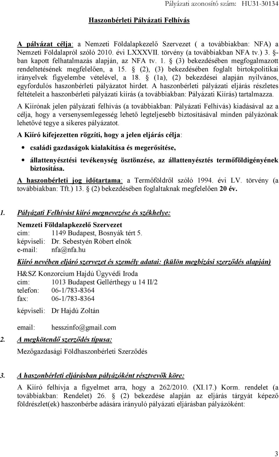 (2), (3) bekezdésében foglalt birtokpolitikai irányelvek figyelembe vételével, a 18. (1a), (2) bekezdései alapján nyilvános, egyfordulós haszonbérleti pályázatot hirdet.