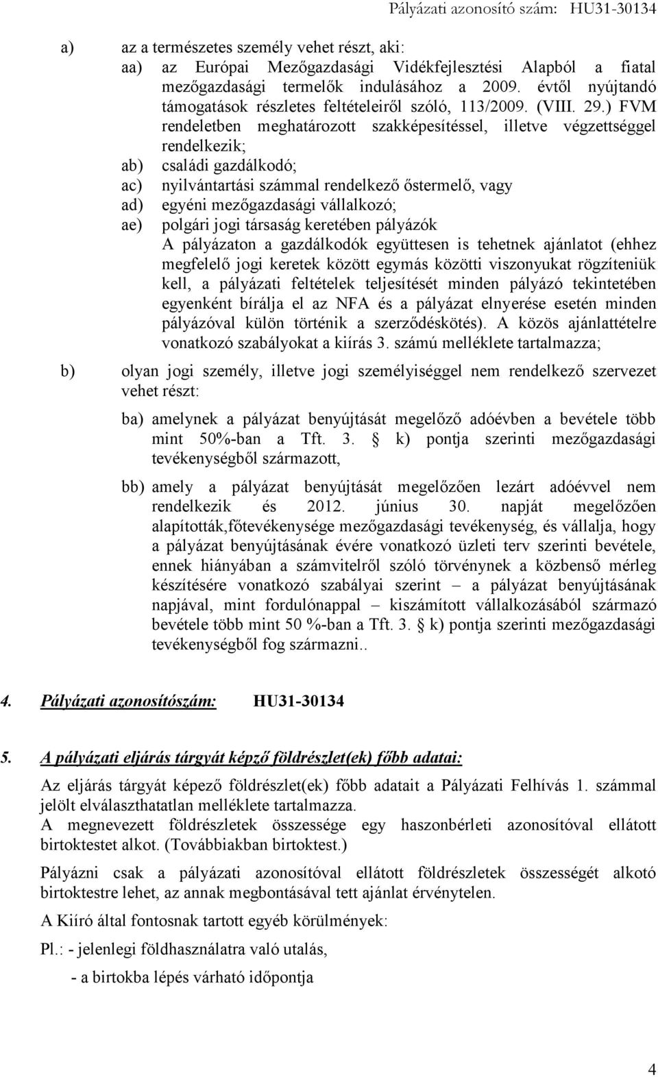 ) FVM rendeletben meghatározott szakképesítéssel, illetve végzettséggel rendelkezik; ab) családi gazdálkodó; ac) nyilvántartási számmal rendelkező őstermelő, vagy ad) ae) egyéni mezőgazdasági