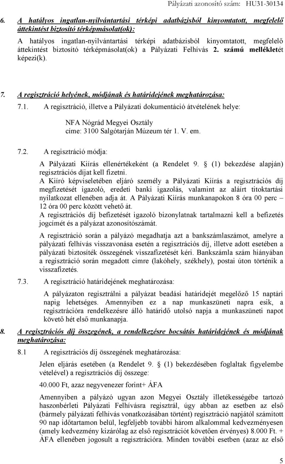 A regisztráció, illetve a Pályázati dokumentáció átvételének helye: NFA Nógrád Megyei Osztály címe: 3100 Salgótarján Múzeum tér 1. V. em. 7.2.