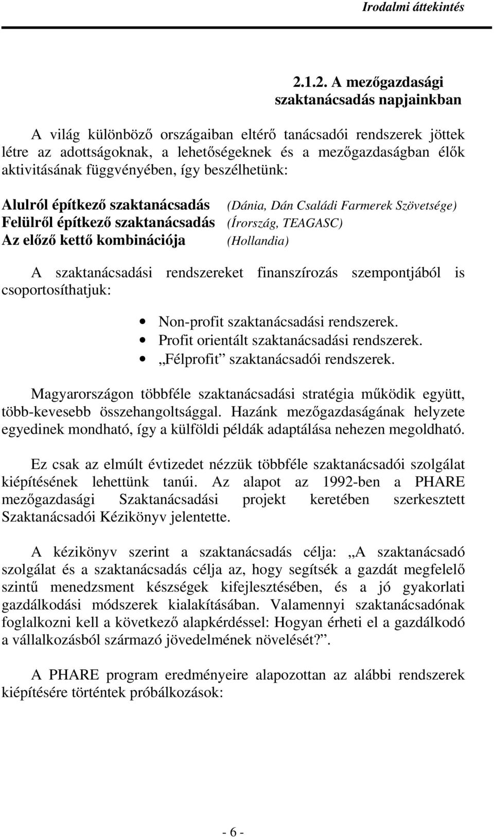 függvényében, így beszélhetünk: Alulról építkezı szaktanácsadás (Dánia, Dán Családi Farmerek Szövetsége) Felülrıl építkezı szaktanácsadás (Írország, TEAGASC) Az elızı kettı kombinációja (Hollandia) A