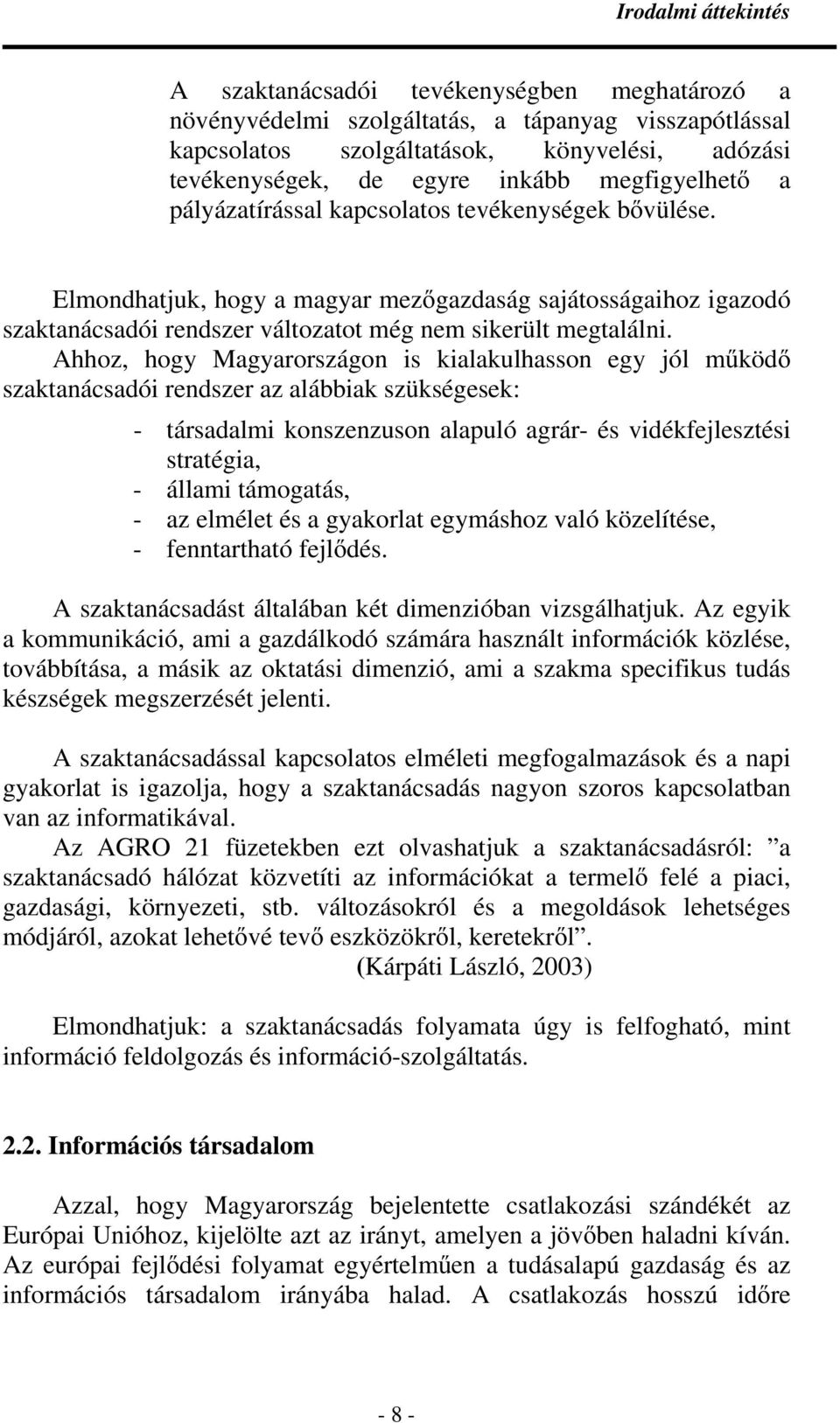 Ahhoz, hogy Magyarországon is kialakulhasson egy jól mőködı szaktanácsadói rendszer az alábbiak szükségesek: - társadalmi konszenzuson alapuló agrár- és vidékfejlesztési stratégia, - állami