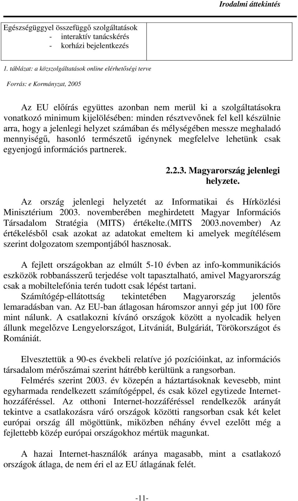 fel kell készülnie arra, hogy a jelenlegi helyzet számában és mélységében messze meghaladó mennyiségő, hasonló természető igénynek megfelelve lehetünk csak egyenjogú információs partnerek. 2.2.3.