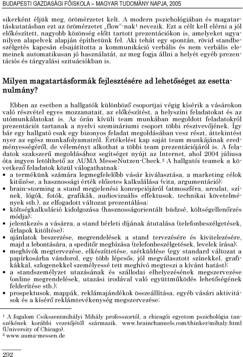 Aki tehát egy spontán, rövid standbeszélgetés kapcsán elsajátította a kommunikáció verbális és nem verbális elemeinek automatikusan jó használatát, az meg fogja állni a helyét egyéb prezentációs és