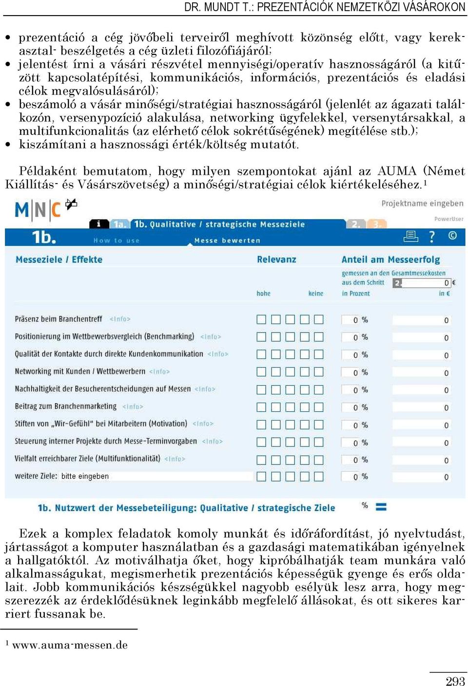 mennyiségi/operatív hasznosságáról (a kitőzött kapcsolatépítési, kommunikációs, információs, prezentációs és eladási célok megvalósulásáról); beszámoló a vásár minıségi/stratégiai hasznosságáról