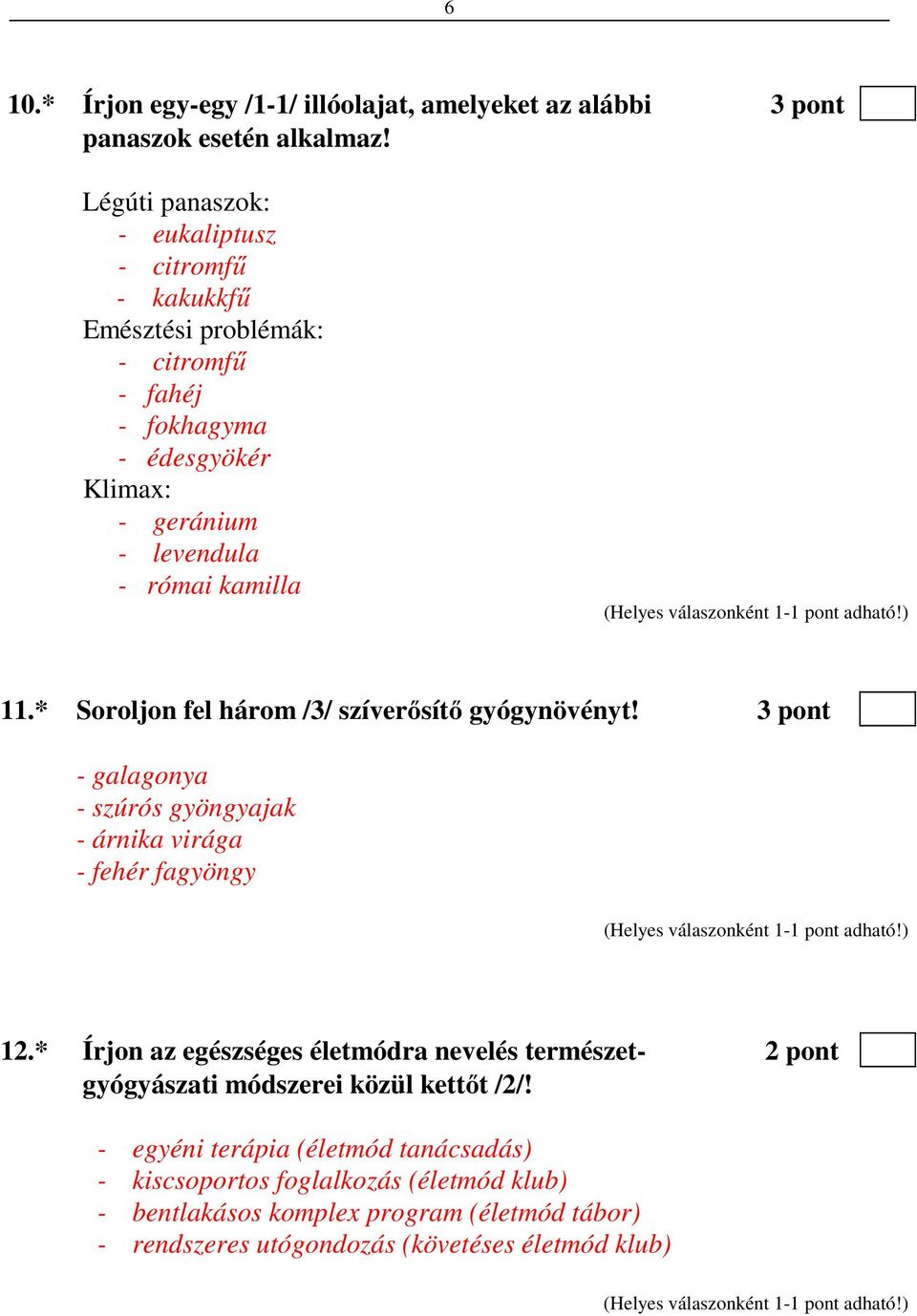 11.* Soroljon fel három /3/ szíverősítő gyógynövényt! 3 pont - galagonya - szúrós gyöngyajak - árnika virága - fehér fagyöngy 12.