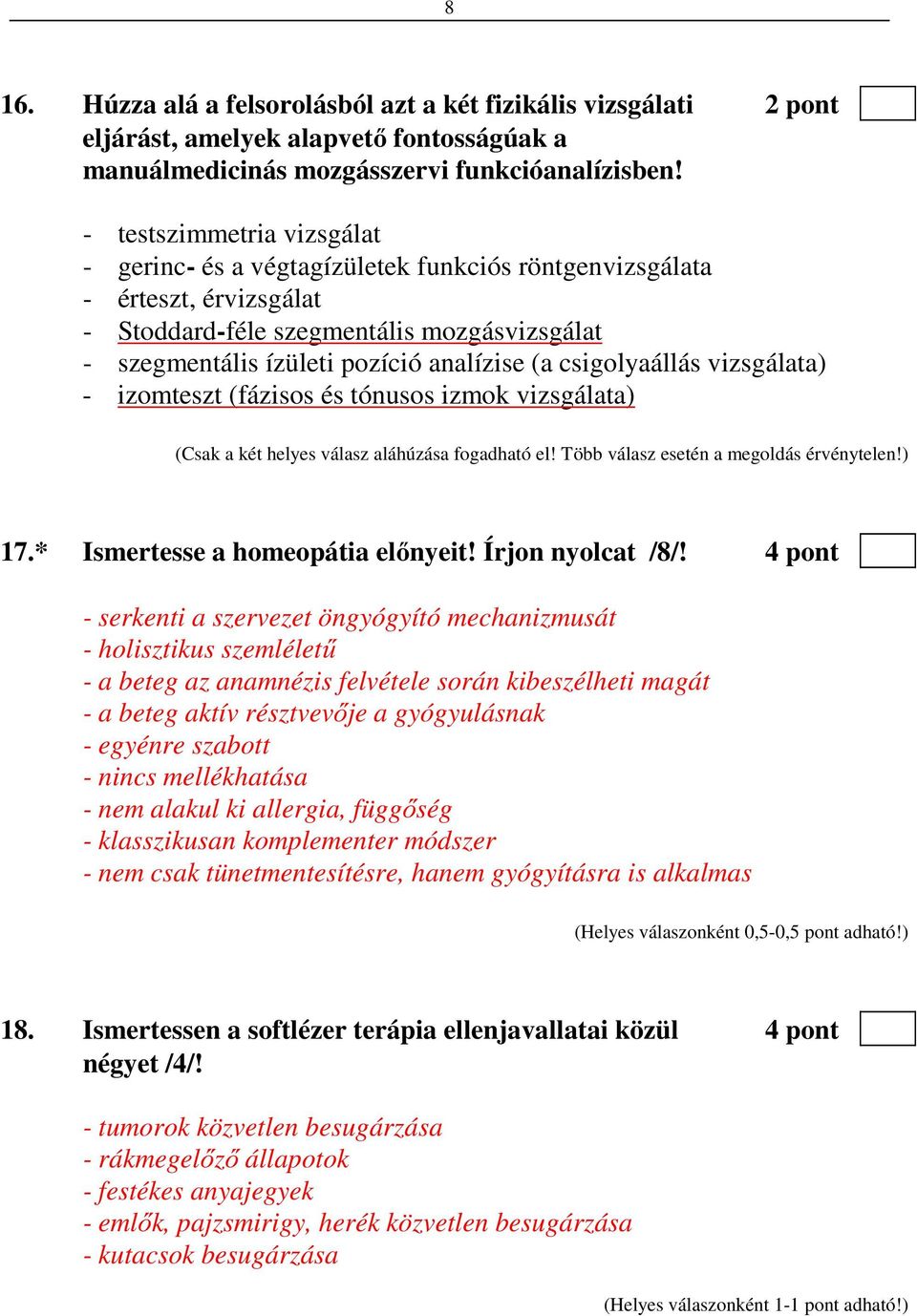 csigolyaállás vizsgálata) - izomteszt (fázisos és tónusos izmok vizsgálata) (Csak a két helyes válasz aláhúzása fogadható el! Több válasz esetén a megoldás érvénytelen!) 17.