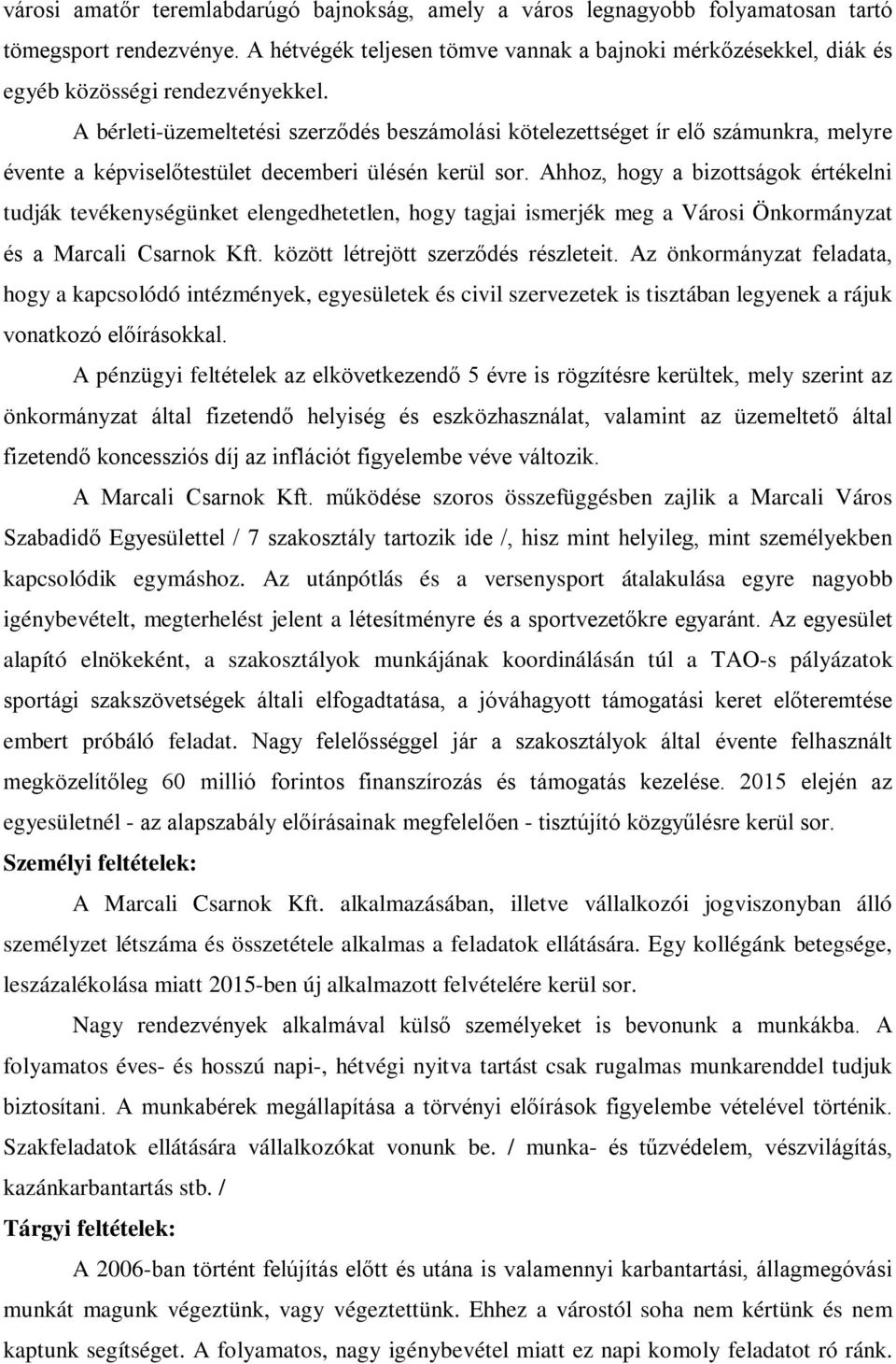 A bérleti-üzemeltetési szerződés beszámolási kötelezettséget ír elő számunkra, melyre évente a képviselőtestület decemberi ülésén kerül sor.