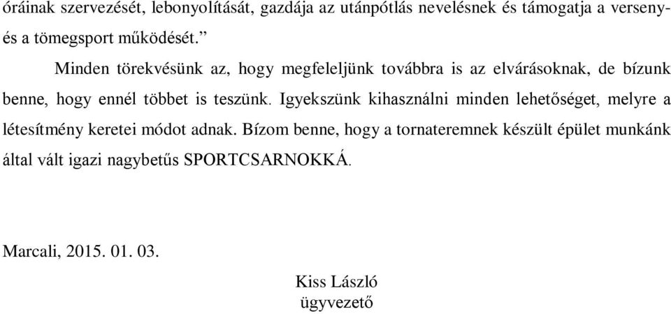 Minden törekvésünk az, hogy megfeleljünk továbbra is az elvárásoknak, de bízunk benne, hogy ennél többet is teszünk.