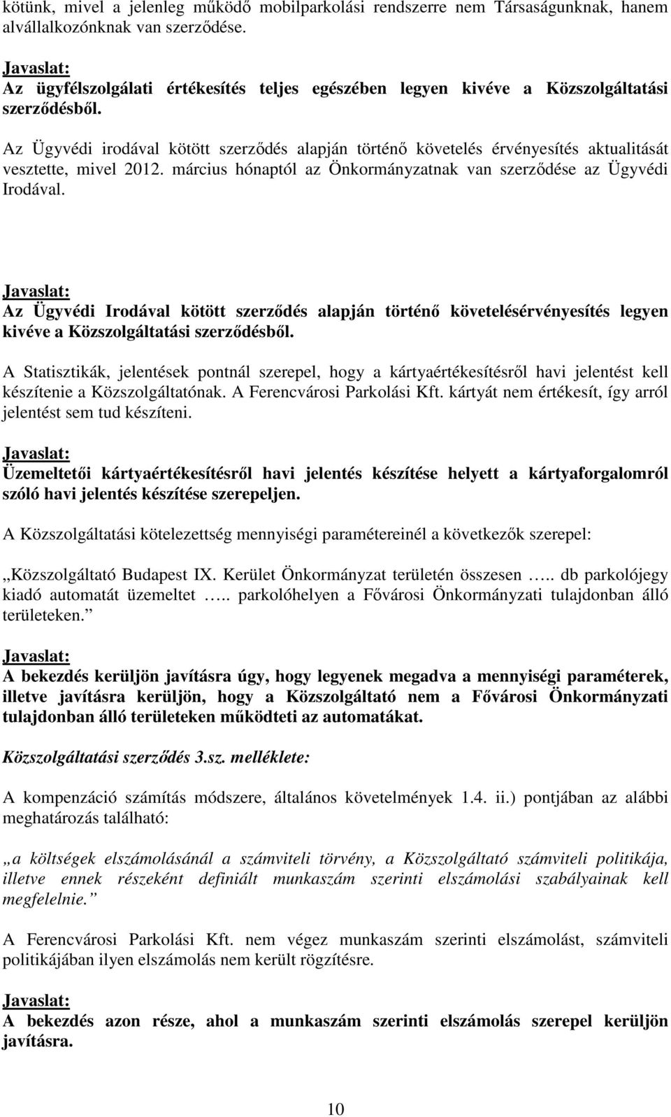 Az Ügyvédi irodával kötött szerződés alapján történő követelés érvényesítés aktualitását vesztette, mivel 2012. március hónaptól az Önkormányzatnak van szerződése az Ügyvédi Irodával.