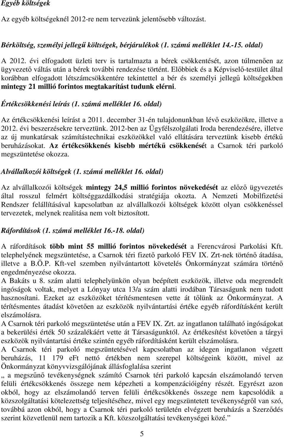 Előbbiek és a Képviselő-testület által korábban elfogadott létszámcsökkentére tekintettel a bér és személyi jellegű költségekben mintegy 21 millió forintos megtakarítást tudunk elérni.