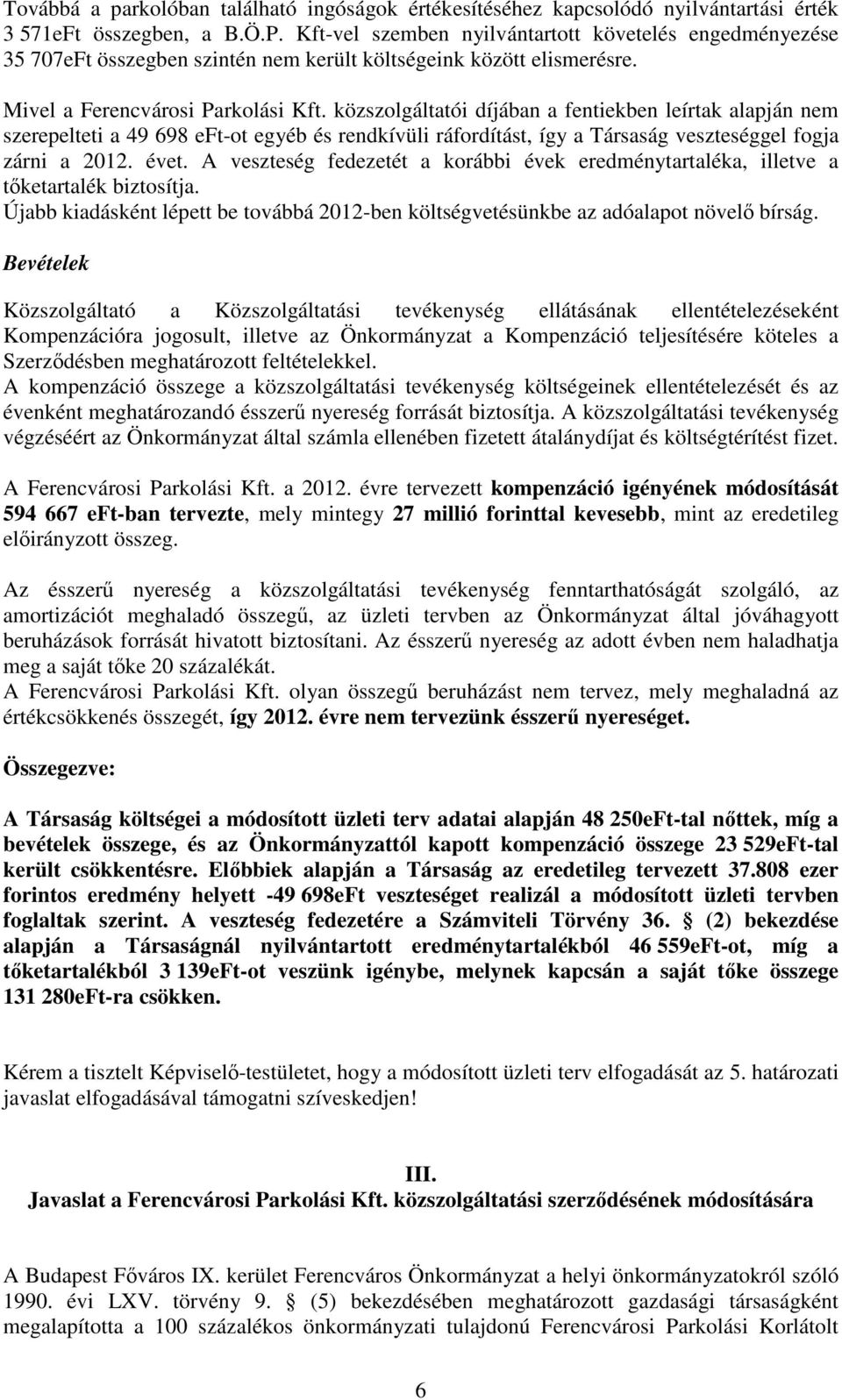 közszolgáltatói díjában a fentiekben leírtak alapján nem szerepelteti a 49 698 eft-ot egyéb és rendkívüli ráfordítást, így a Társaság veszteséggel fogja zárni a 2012. évet.