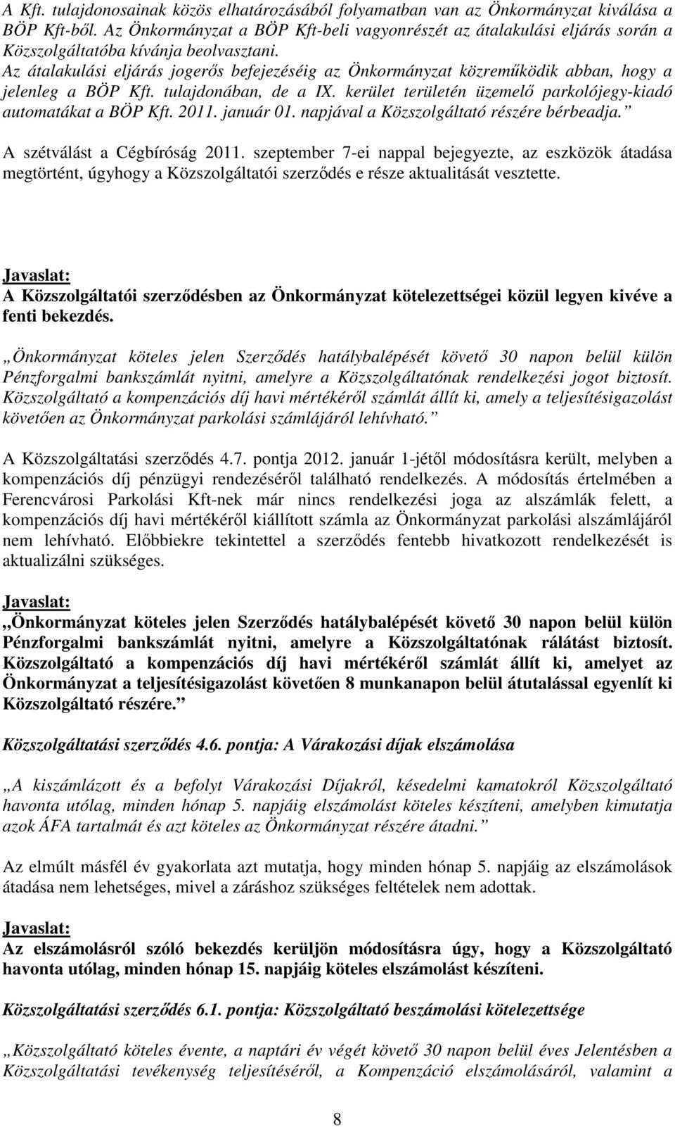 Az átalakulási eljárás jogerős befejezéséig az Önkormányzat közreműködik abban, hogy a jelenleg a BÖP Kft. tulajdonában, de a IX. kerület területén üzemelő parkolójegy-kiadó automatákat a BÖP Kft.