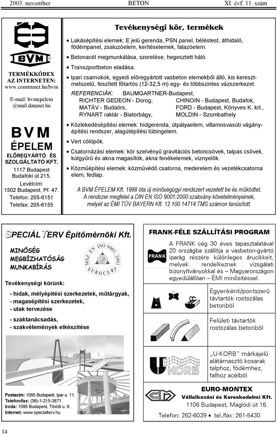 Telefon: 205-6151 Telefax: 205-6155 Lakásépítési elemek: E jelű gerenda, PSN panel, béléstest, áthidaló, födémpanel, zsaluzóelem, kerítéselemek, falazóelem.