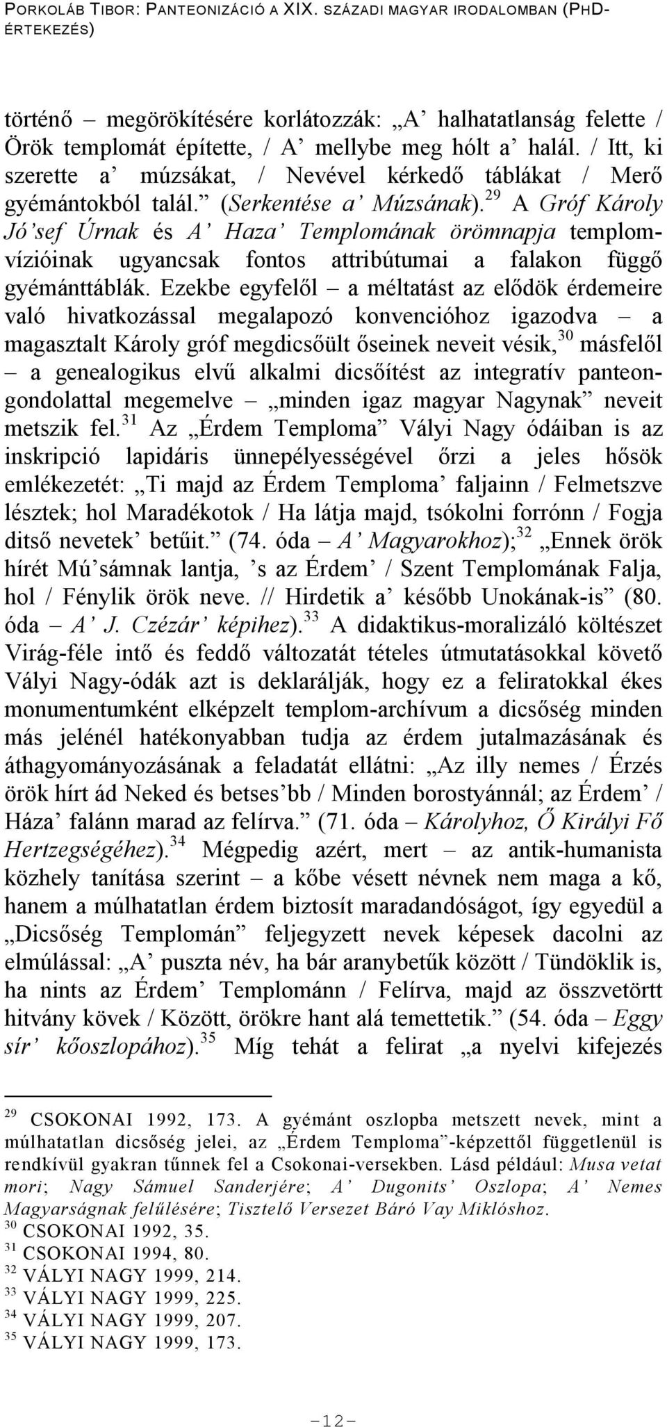 Ezekbe egyfel l a méltatást az el dök érdemeire való hivatkozással megalapozó konvencióhoz igazodva a magasztalt Károly gróf megdics ült seinek neveit vésik, 30 másfel l a genealogikus elv alkalmi