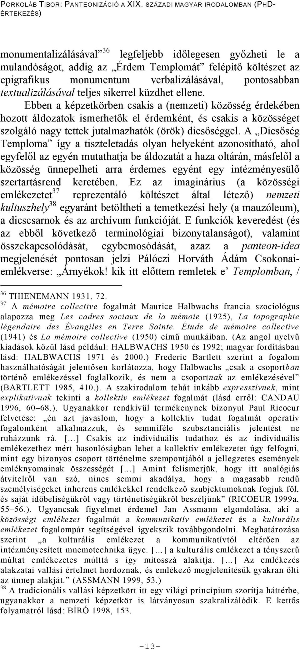 Ebben a képzetkörben csakis a (nemzeti) közösség érdekében hozott áldozatok ismerhet k el érdemként, és csakis a közösséget szolgáló nagy tettek jutalmazhatók (örök) dics séggel.