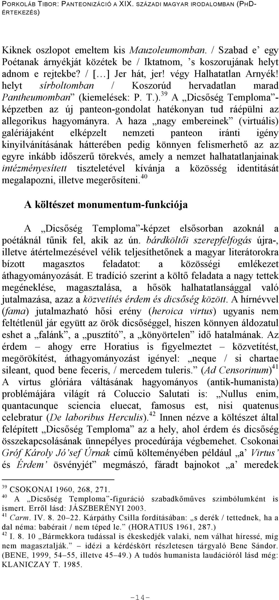 A haza nagy embereinek (virtuális) galériájaként elképzelt nemzeti panteon iránti igény kinyilvánításának hátterében pedig könnyen felismerhet az az egyre inkább id szer törekvés, amely a nemzet