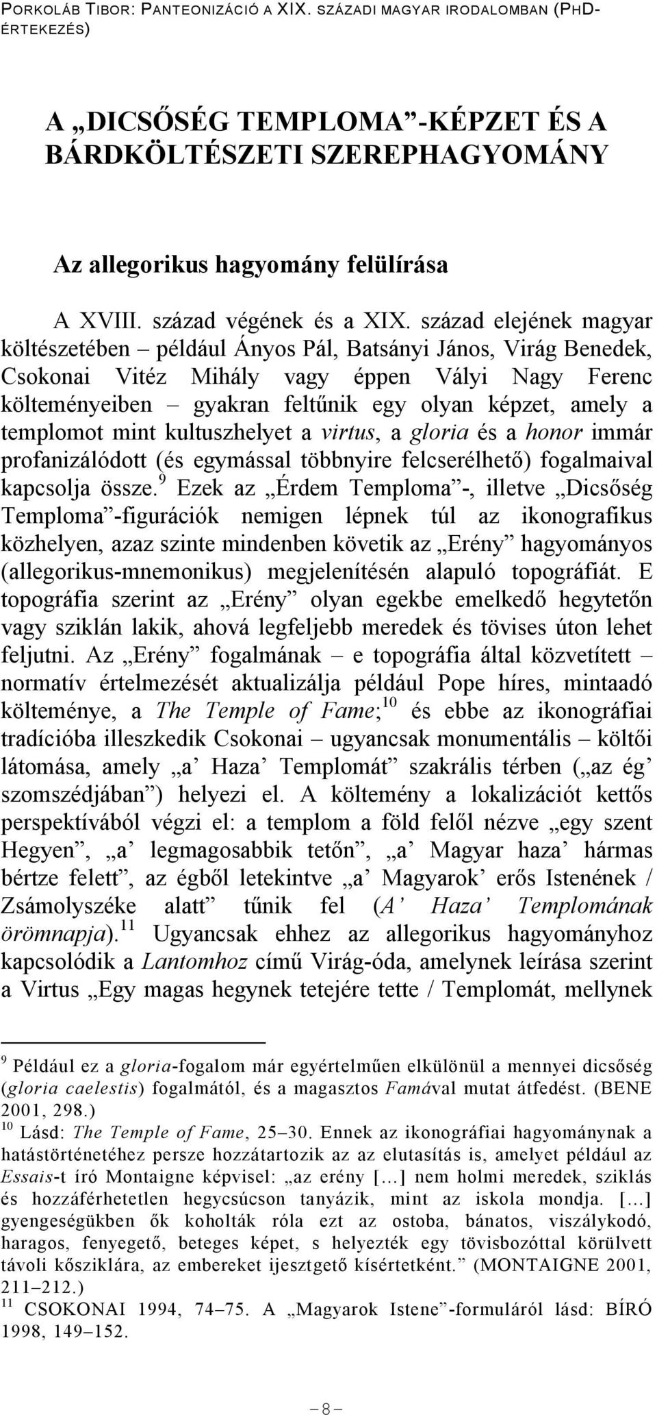 templomot mint kultuszhelyet a virtus, a gloria és a honor immár profanizálódott (és egymással többnyire felcserélhet ) fogalmaival kapcsolja össze.