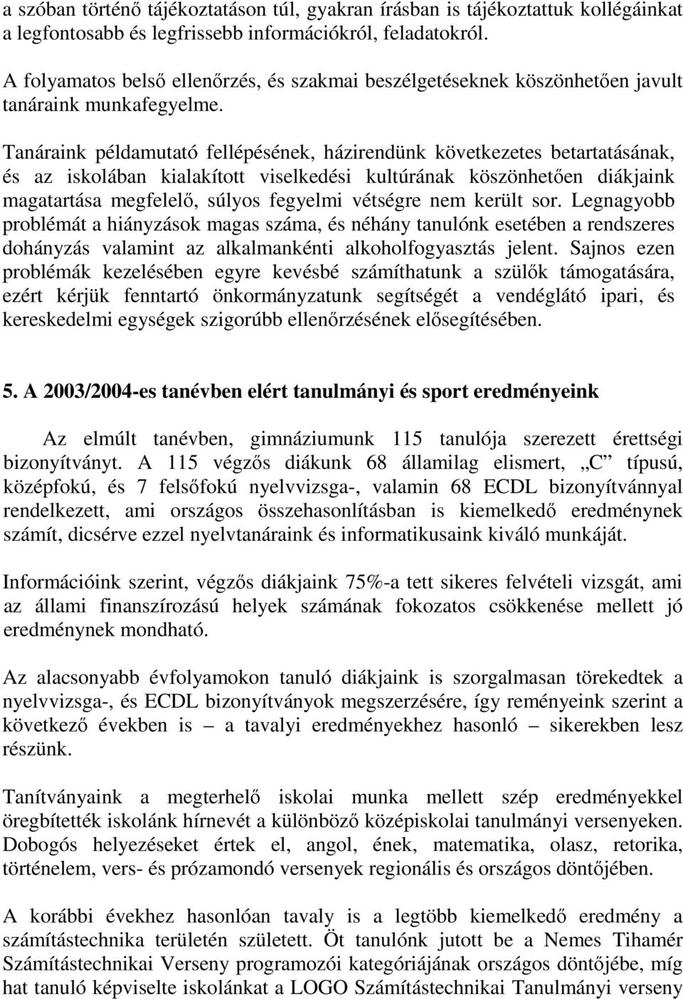 Tanáraink példamutató fellépésének, házirendünk következetes betartatásának, és az iskolában kialakított viselkedési kultúrának köszönhetıen diákjaink magatartása megfelelı, súlyos fegyelmi vétségre