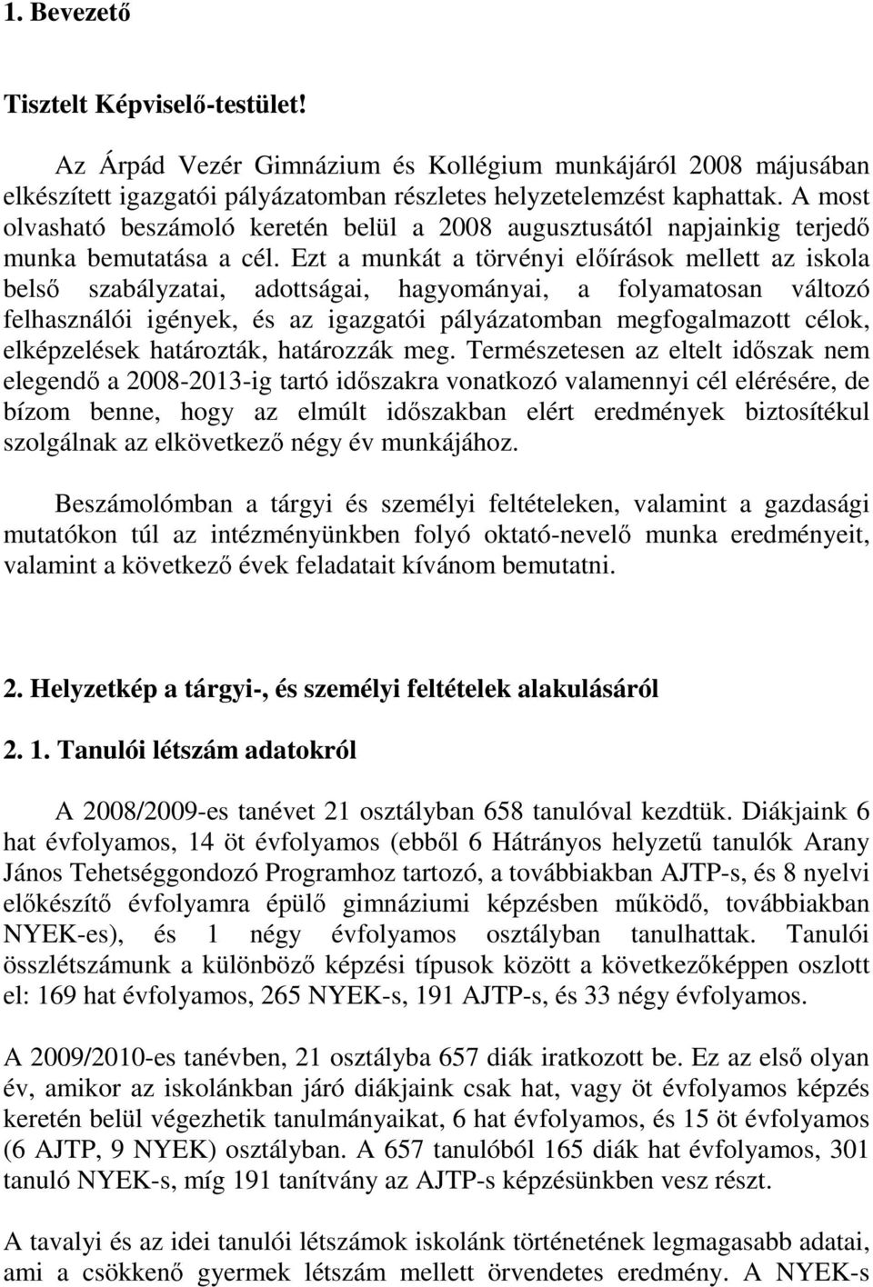 Ezt a munkát a törvényi elıírások mellett az iskola belsı szabályzatai, adottságai, hagyományai, a folyamatosan változó felhasználói igények, és az igazgatói pályázatomban megfogalmazott célok,