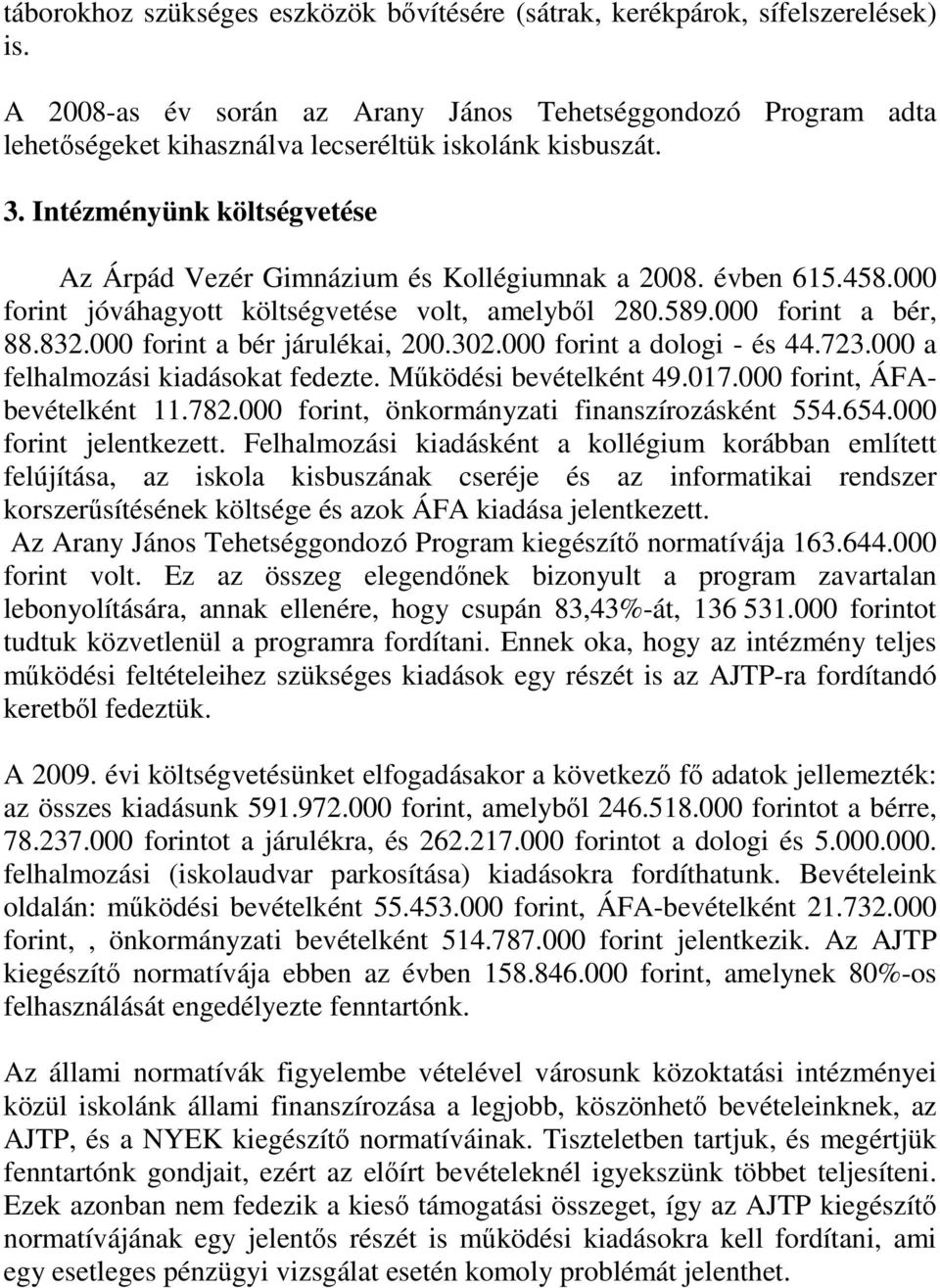 évben 615.458.000 forint jóváhagyott költségvetése volt, amelybıl 280.589.000 forint a bér, 88.832.000 forint a bér járulékai, 200.302.000 forint a dologi - és 44.723.