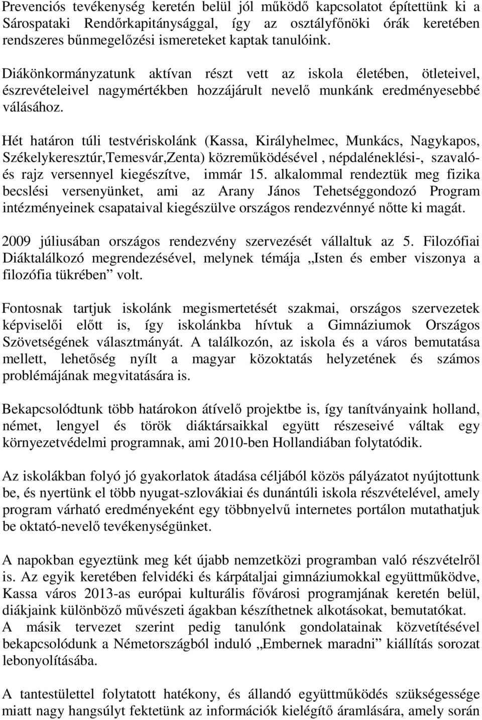 Hét határon túli testvériskolánk (Kassa, Királyhelmec, Munkács, Nagykapos, Székelykeresztúr,Temesvár,Zenta) közremőködésével, népdaléneklési-, szavalóés rajz versennyel kiegészítve, immár 15.