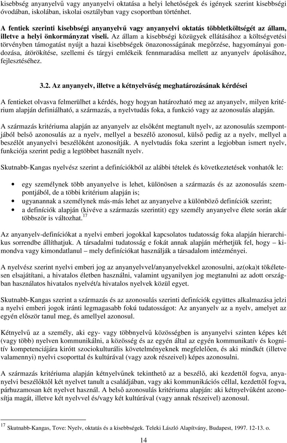 Az állam a kisebbségi közügyek ellátásához a költségvetési törvényben támogatást nyújt a hazai kisebbségek önazonosságának megırzése, hagyományai gondozása, átörökítése, szellemi és tárgyi emlékeik