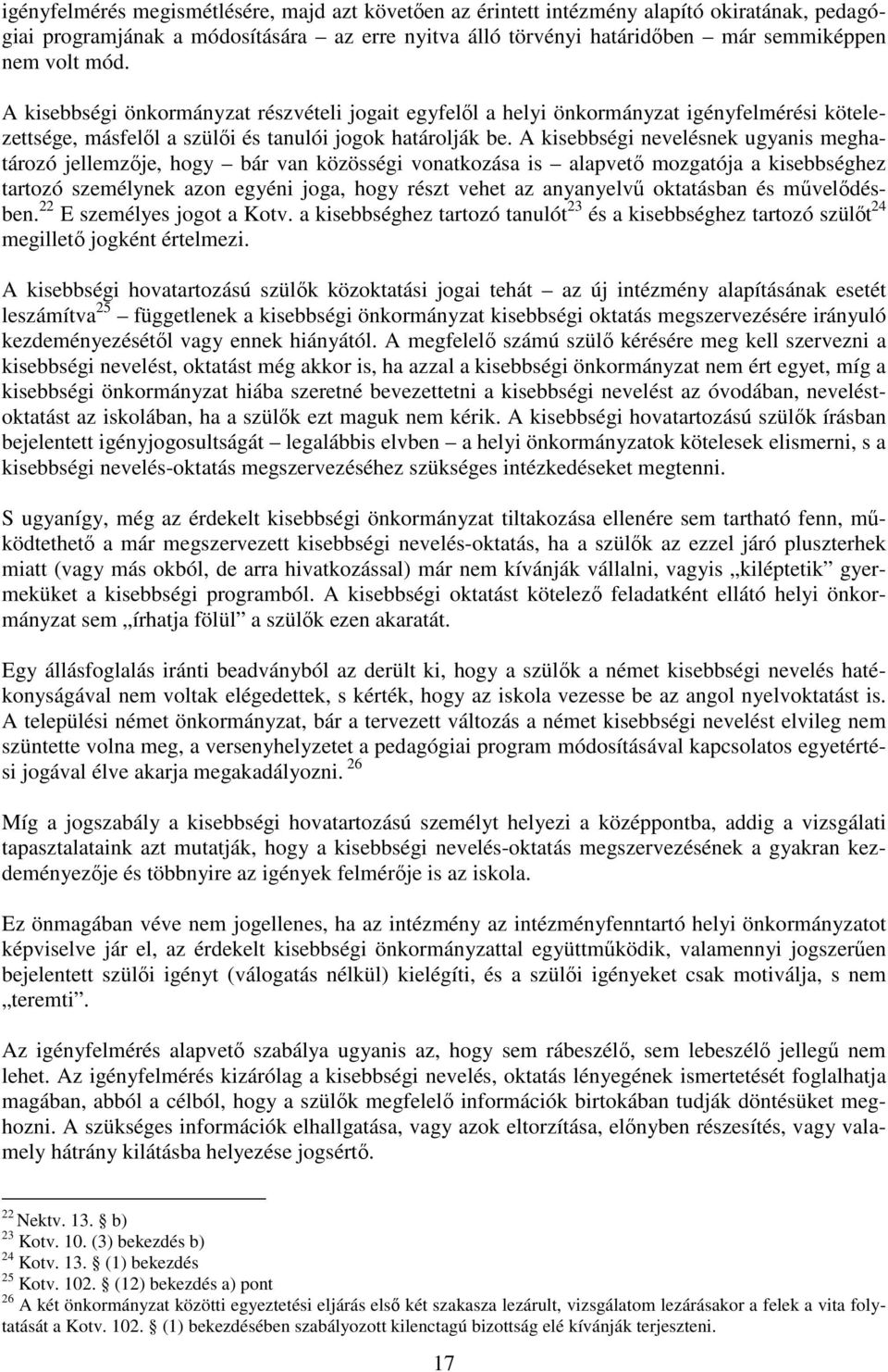 A kisebbségi nevelésnek ugyanis meghatározó jellemzıje, hogy bár van közösségi vonatkozása is alapvetı mozgatója a kisebbséghez tartozó személynek azon egyéni joga, hogy részt vehet az anyanyelvő