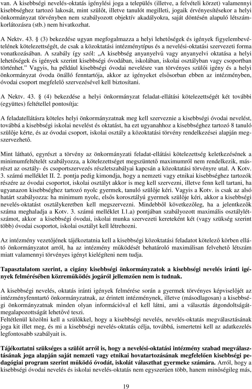 (3) bekezdése ugyan megfogalmazza a helyi lehetıségek és igények figyelembevételének kötelezettségét, de csak a közoktatási intézménytípus és a nevelési-oktatási szervezeti forma vonatkozásában.