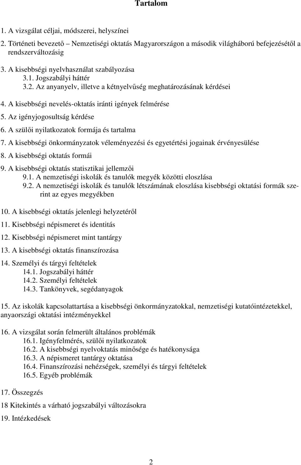 Az igényjogosultság kérdése 6. A szülıi nyilatkozatok formája és tartalma 7. A kisebbségi önkormányzatok véleményezési és egyetértési jogainak érvényesülése 8. A kisebbségi oktatás formái 9.