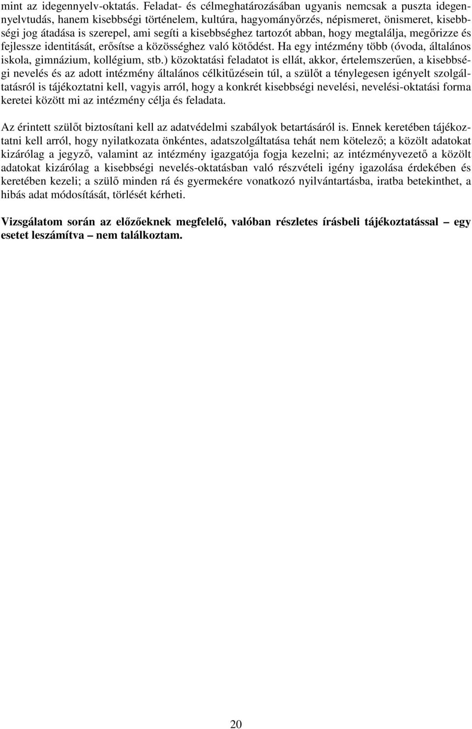 a kisebbséghez tartozót abban, hogy megtalálja, megırizze és fejlessze identitását, erısítse a közösséghez való kötıdést. Ha egy intézmény több (óvoda, általános iskola, gimnázium, kollégium, stb.