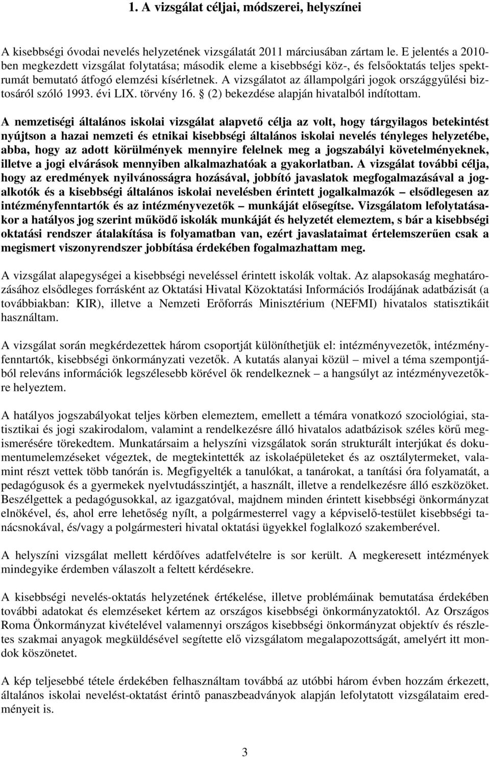 A vizsgálatot az állampolgári jogok országgyőlési biztosáról szóló 1993. évi LIX. törvény 16. (2) bekezdése alapján hivatalból indítottam.