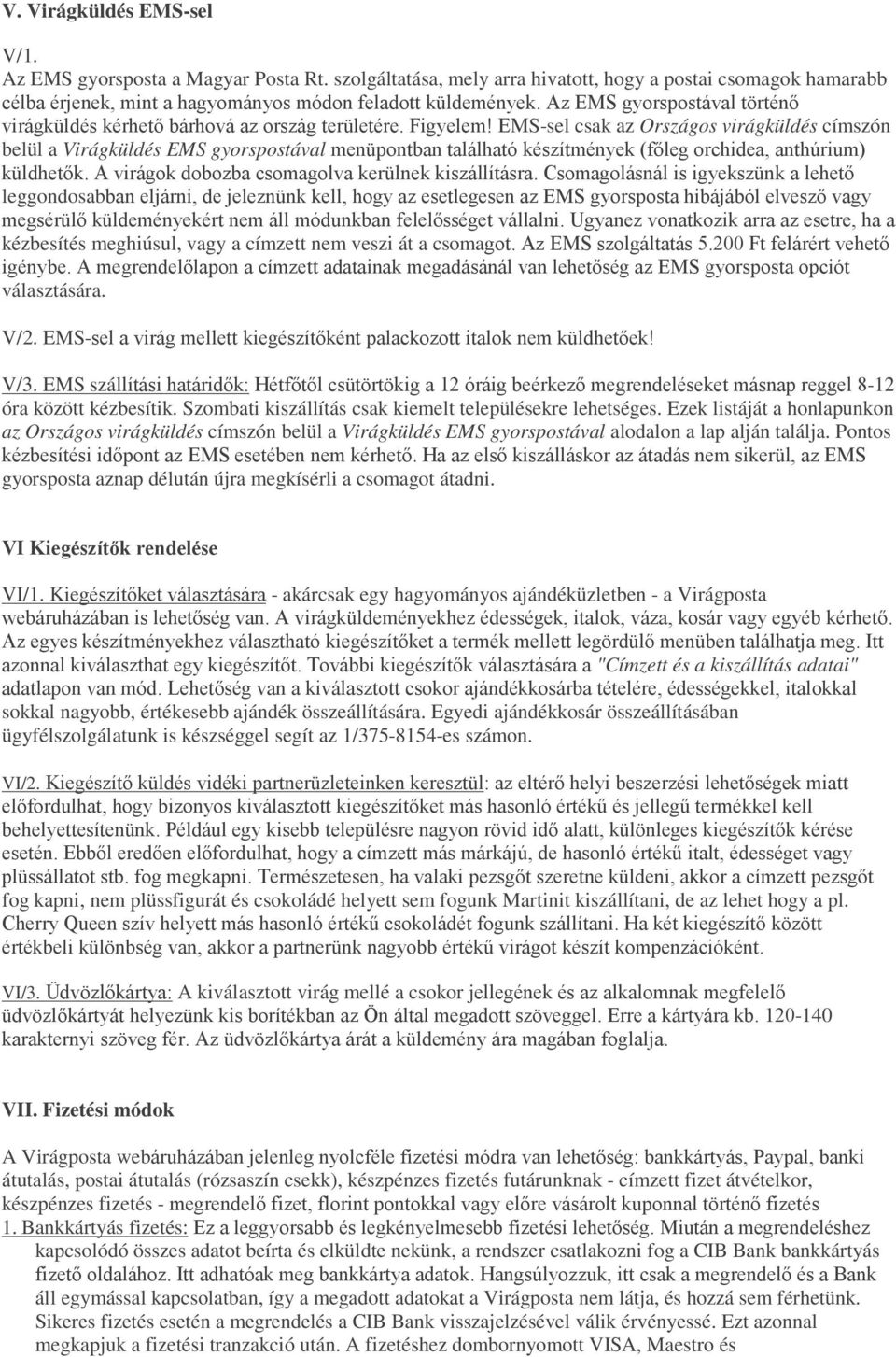 EMS-sel csak az Országos virágküldés címszón belül a Virágküldés EMS gyorspostával menüpontban található készítmények (főleg orchidea, anthúrium) küldhetők.