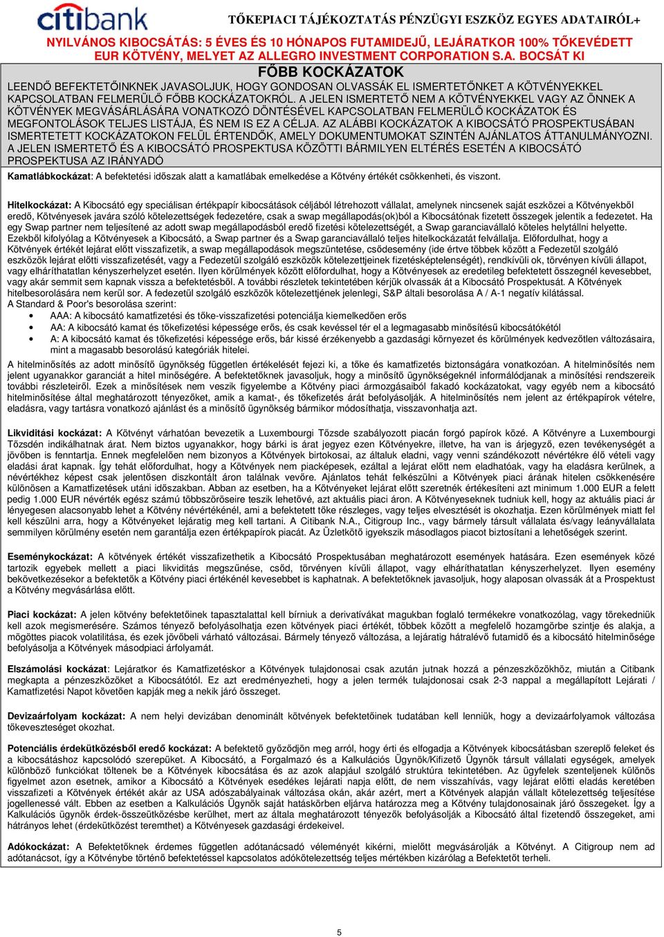 AZ ALÁBBI KOCKÁZATOK A KIBOCSÁTÓ PROSPEKTUSÁBAN ISMERTETETT KOCKÁZATOKON FELÜL ÉRTENDİK, AMELY DOKUMENTUMOKAT SZINTÉN AJÁNLATOS ÁTTANULMÁNYOZNI.