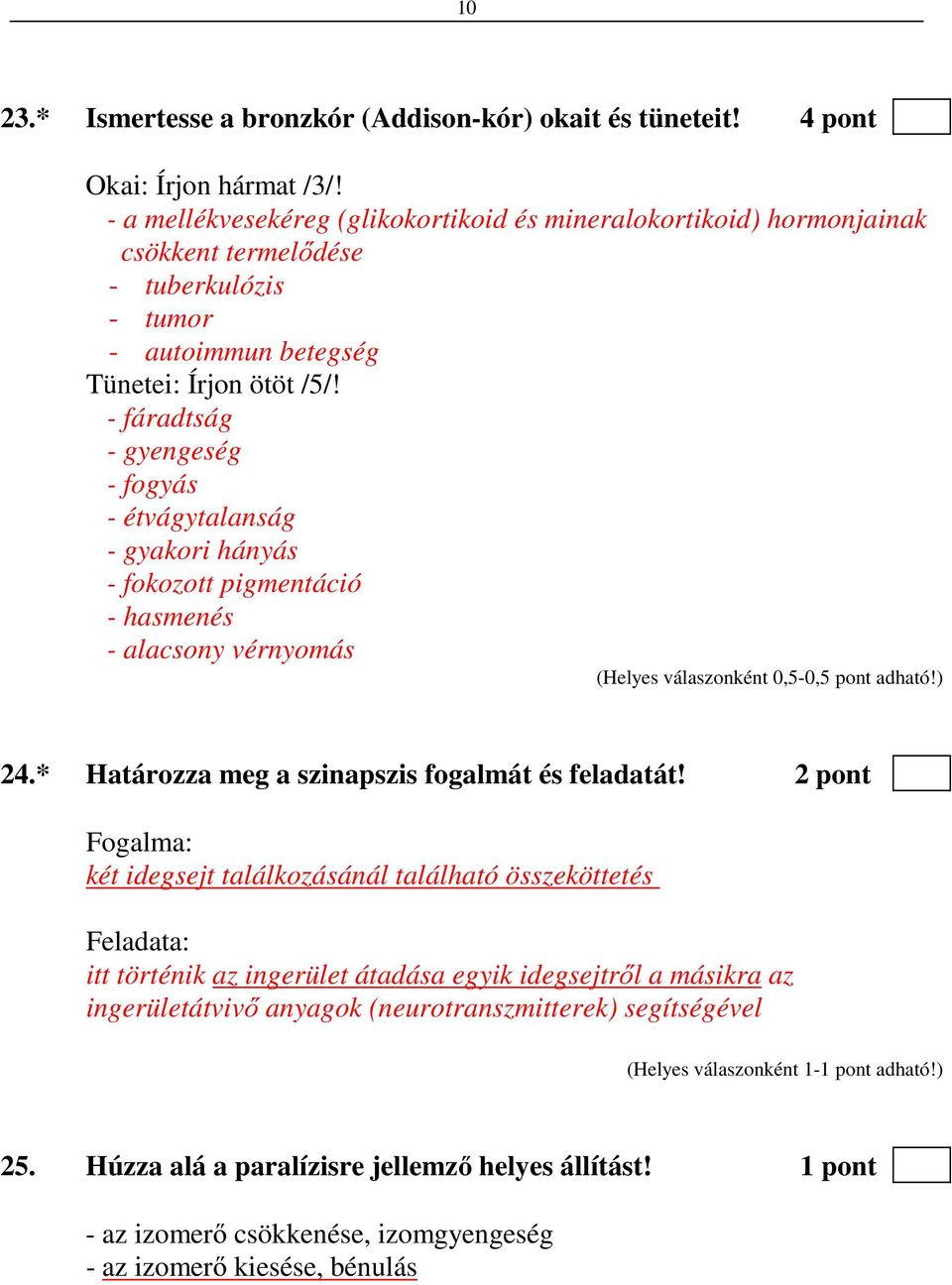 - fáradtság - gyengeség - fogyás - étvágytalanság - gyakori hányás - fokozott pigmentáció - hasmenés - alacsony vérnyomás (Helyes válaszonként 0,5-0,5 pont adható!) 24.