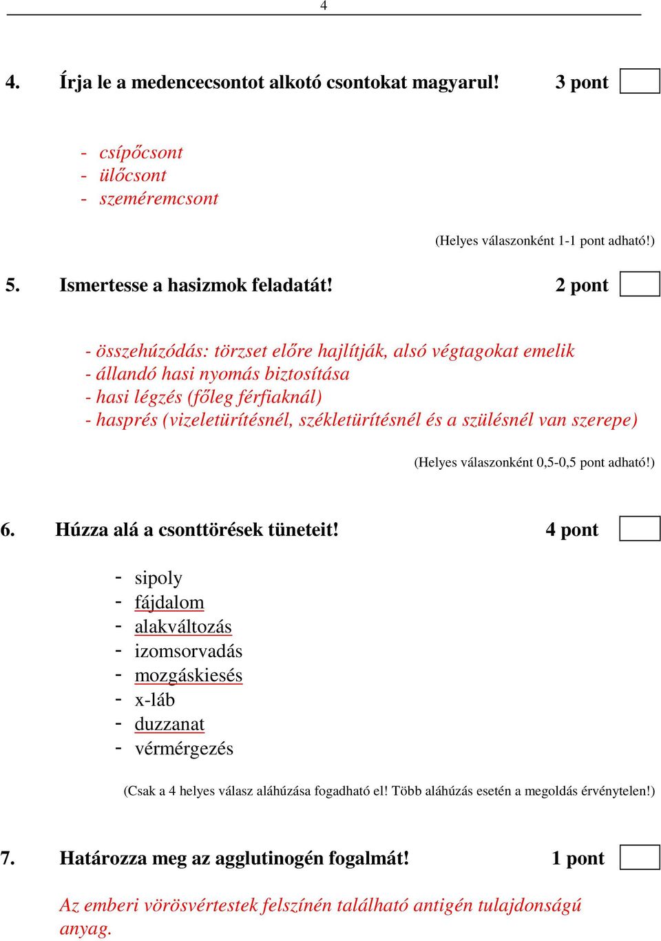 szülésnél van szerepe) (Helyes válaszonként 0,5-0,5 pont adható!) 6. Húzza alá a csonttörések tüneteit!