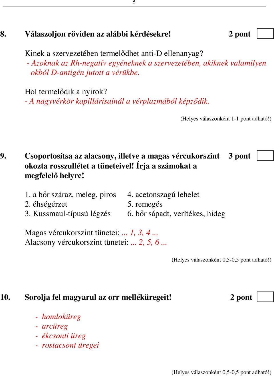 Csoportosítsa az alacsony, illetve a magas vércukorszint 3 pont okozta rosszullétet a tüneteivel! Írja a számokat a megfelelő helyre! 1. a bőr száraz, meleg, piros 4. acetonszagú lehelet 2.