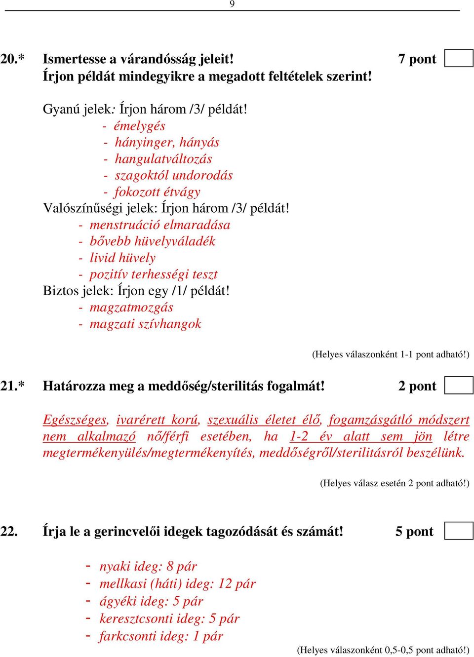 - menstruáció elmaradása - bővebb hüvelyváladék - livid hüvely - pozitív terhességi teszt Biztos jelek: Írjon egy /1/ példát! - magzatmozgás - magzati szívhangok 21.